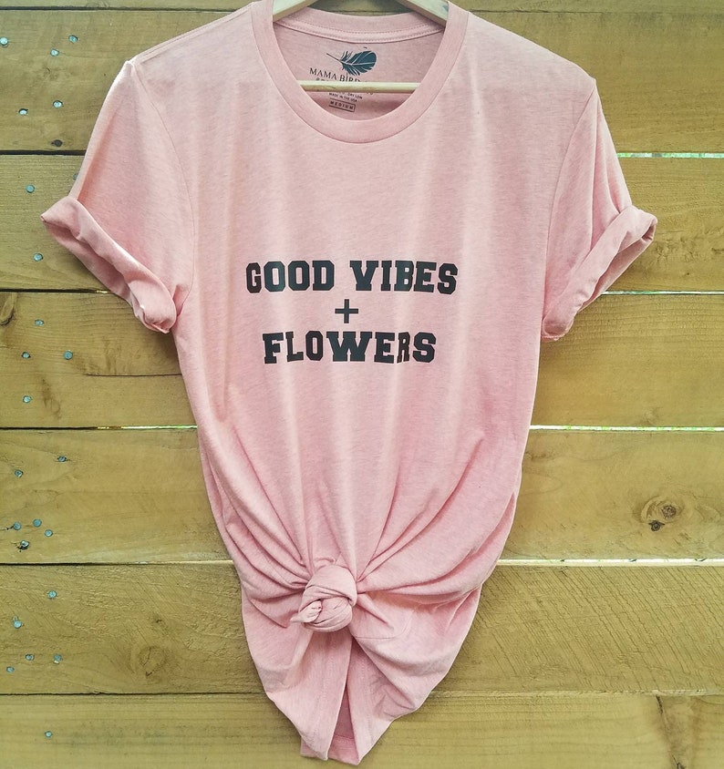 GOOD VIBES FLOWERS Flowers Good Vibes Tshirt Floral Good Etsy