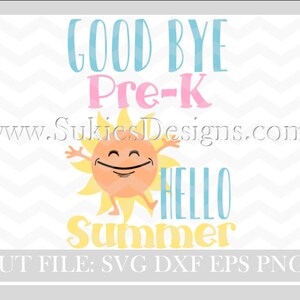 May include: A yellow sun with a smiling face is jumping for joy. The text "GOOD BYE Pre-K" is in blue and pink. The text "HELLO Summer" is in blue and yellow. The text "www.SukiesDesigns.com" is in black. The text "CUT FILE: SVG DXF EPS PNG" is in black.