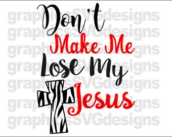 Don't Make Me Loose My Jesus File For Cricut and Cameo DXF for Silhouette Studio Jesus svg, Girl svg, Women svg