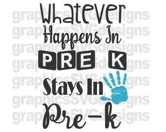 Whatever Happens In Pre-K Stays In Pre-K SVG, PNG and DXF File For Cricut and Cameo Cutting File First day of School svg, Teacher svg,