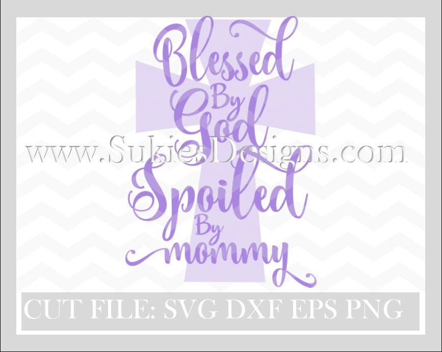 Download Blessed by God Spoiled by Mommy SVG DXF PNG Files for ...