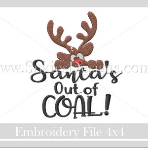May include: Embroidered design of a reindeer peeking over the text "Santa's Out of Coal!" with a red nose and brown antlers. The design is for a 4x4 embroidery file.