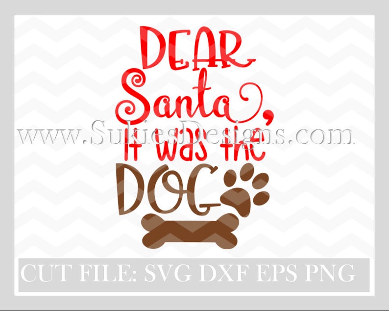 May include: A digital design with the text "DEAR Santa, It was the DOG" in red and brown. A paw print and a bone are below the text. The design is on a white background with a gray chevron pattern.