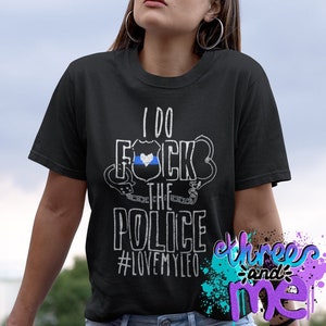 I Do FCK the Police Love My Leo Police Support T-Shirt; Unisex or Women's Cop Wife Spouse Girlfriend Tee; Law Enforcement Back the Blue
