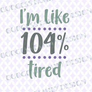 Je suis comme 104 % fatigué svg drôle fatigué maman fatigué teen Shirt design numérique sticker couper fichier EPS PNG SVG