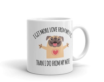 I Get More Love From My Pug Than I Do From My Wife Mug