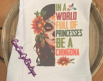 Mother’s Day or Birthday gift, Why Be  Princess? When you can be a Chingona!! Chingona flour sack towel, Kitchen Decoration tea towel