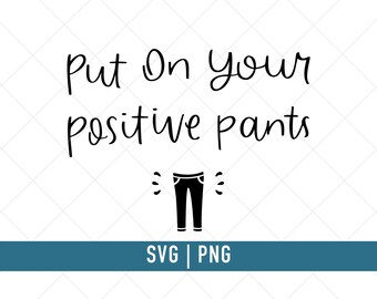 Put on your positive Pants svg png| Funny svg | Motivational Cut File | Pants svg | Pants Clip Art |