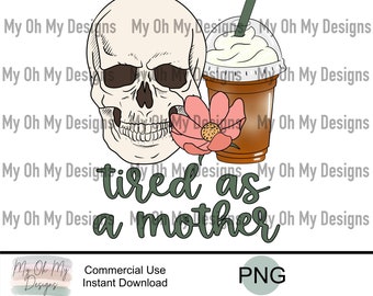 Tired as a mother - Skull, Coffee, Flower - PNG File - Sublimation design print file