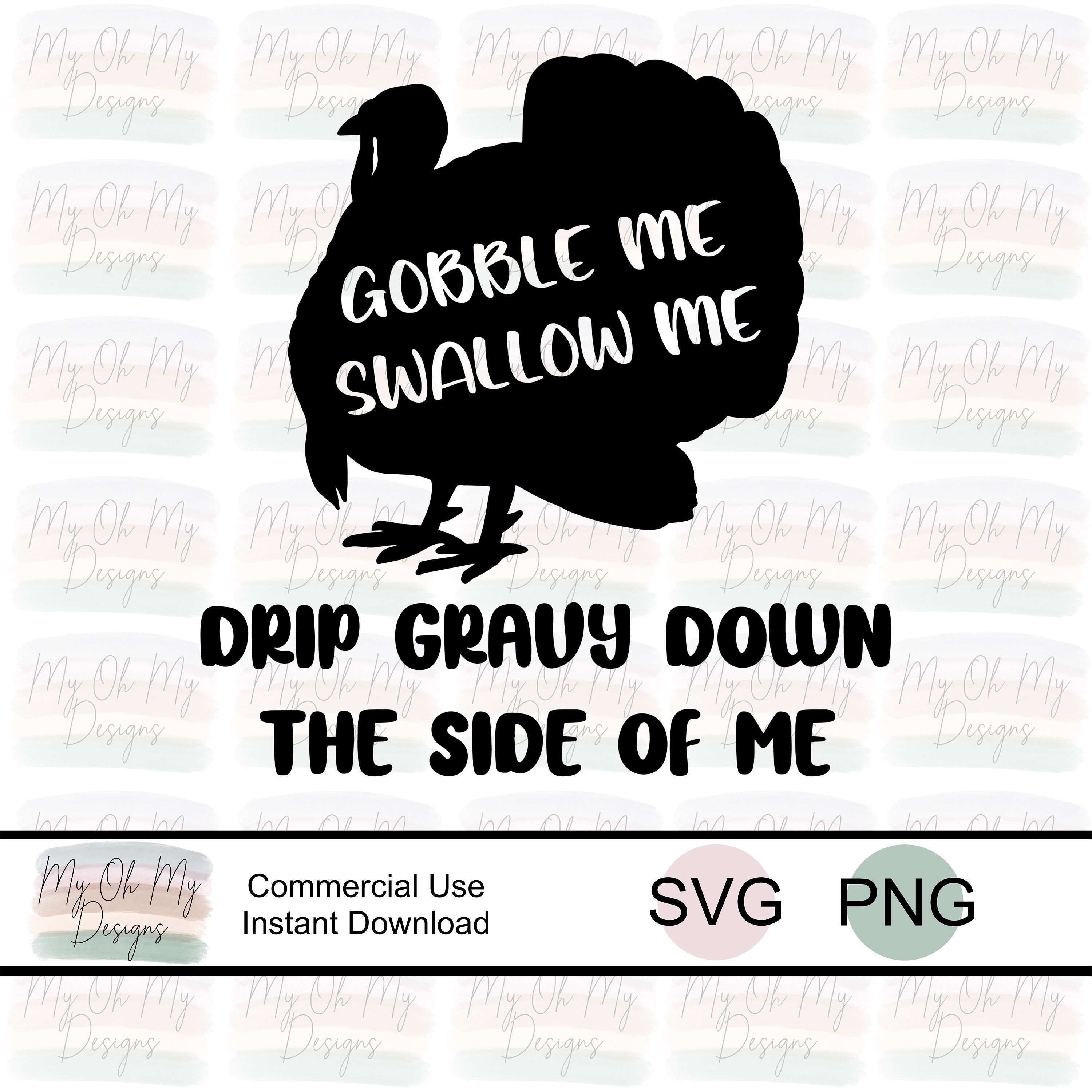 Gobble me swallow me, drip gravy down the side of me, thanksgiving - …