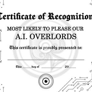 May include: A white certificate of recognition with a black border and a circuit board design. The text reads "Certificate of Recognition" and "MOST LIKELY TO PLEASE OUR A.I. OVERLORDS". The certificate is presented to someone who is "MOST LIKELY TO PLEASE OUR A.I. OVERLORDS".