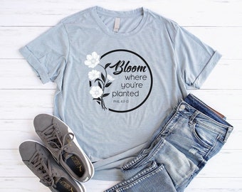 Bloom Where You're Planted Shirt Unisex Christian Shirt for Women Philippians 4 Bible Verse Shirt Jesus Shirt Christian T Shirts for Women
