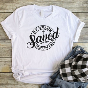 Saved By Grace Through Faith Unisex Christian T Shirts Women Saved By Grace Shirt Christian Shirts for Women Saved By Grace T-Shirt