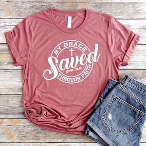 Saved By Grace Through Faith Unisex Christian T Shirts Women Saved By Grace Shirt Christian Shirts for Women Saved By Grace T-Shirt