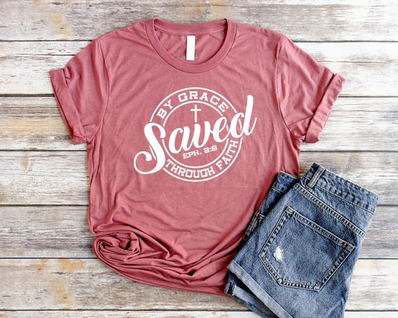 Saved By Grace Through Faith Unisex Christian T Shirts Women Saved By Grace Shirt Christian Shirts for Women Saved By Grace T-Shirt