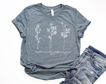 Consider How the Wildflowers Grow Shirt Christian Shirts for Women Christian Floral Shirt Luke 12 Bible Verse Shirt Botanical Shirt