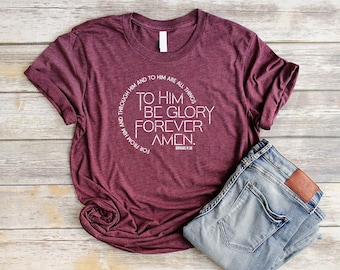 To Him Be Glory Forever Amen Christian Shirts for Women, Men, and Teens in a unisex fit with Romans 11:36 Bible Verse in a distressed style