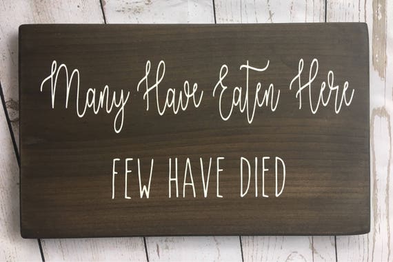 Many Have Eaten Here Few Have Died Funny Wood Sign Dining Room Sign Sayings Quotes Wooden Signs Kitchen
