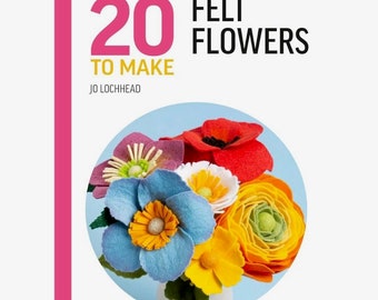 20 To Make Felt Flowers Book by Jo Lochhead