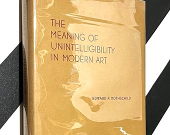 The Meaning of Unintelligibility in Modern Art by Edward F. Rothschild (1986) first edition book