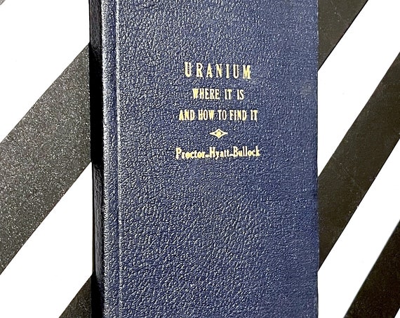 Uranium: Where it is and How to find it by Proctor, Hyatt, and Bullock (1954) hardcover book