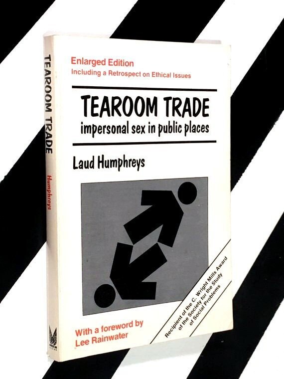 Tearoom Trade Impersonal Sex in Public Places by Laud Humphreys (1975