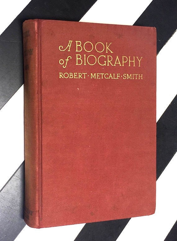 A Book of Biography selected and edited by Robert Metcalf Smith, Ph.D. (1930) hardcover book