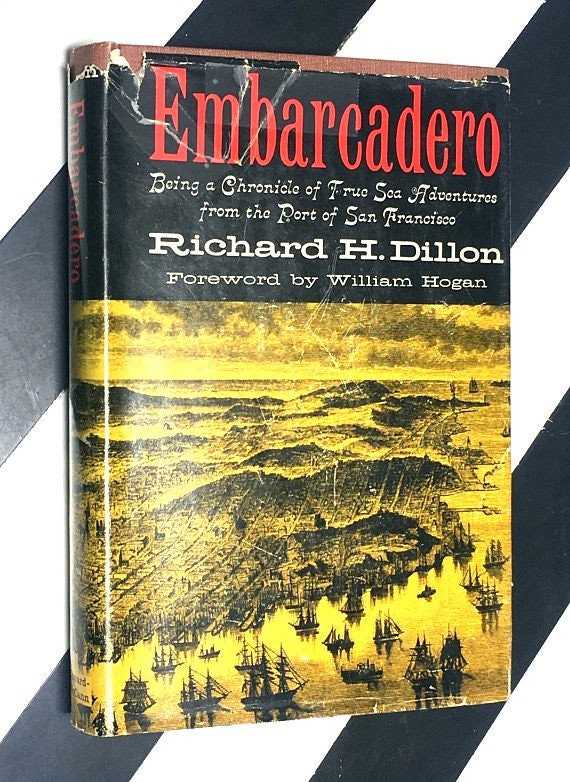 Embarcadero: Being a Chronicle of True Sea Adventures from the Port of San Francisco by Richard H. Dillon foreword by William Hogan (1959)