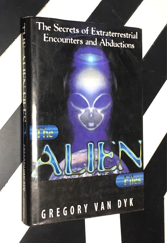 The Alien Files: The Secrets of Extraterrestrial Encounters and Abductions by Gregory Van Dyk (1997) hardcover book