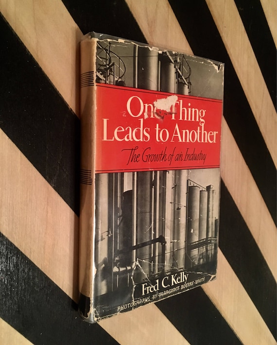 One Thing Leads to Another: The Growth of an Industry by Fred C. Kelly; Illustrations by Margaret Bourke-White (1936) hardcover book