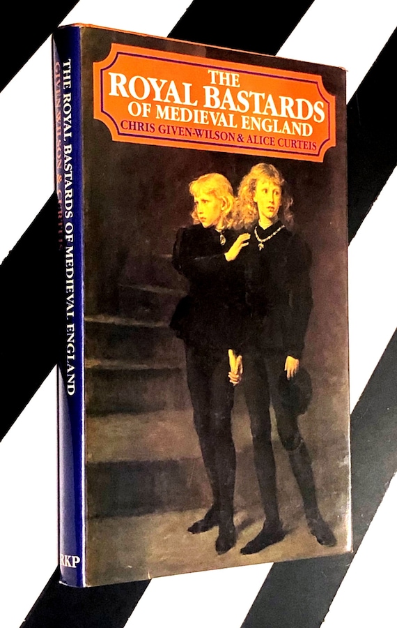 The Royal Bastards of Medieval England by Chris Given-Wilson & Alice Curteis (1984) hardcover book