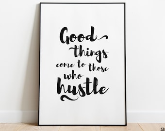 Good things come to those who hustle, Downlodable Inspirational Motivational quote print, Entrepreneur gift, Home office decor Hustle poster