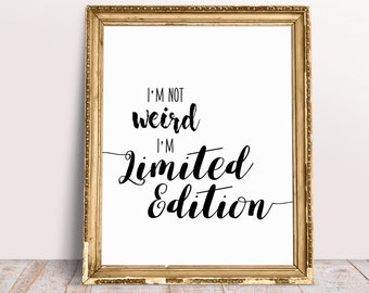 Funny Printable Wall Art - I'm not Weird I'm Limited Edition, Sassy Digital Download, Dorm Decor, Black and White Typography Print Poster