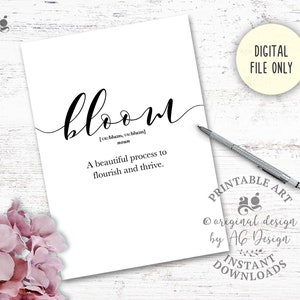 May include: Printable art print with the word "bloom" in a cursive font. The definition of the word is "a beautiful process to flourish and thrive."