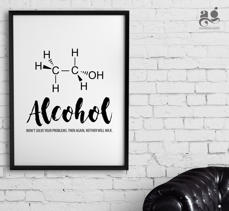 May include: Black and white printable wall art featuring a chemical formula for alcohol with the text "Alcohol won't solve your problems. Then again, neither will milk."