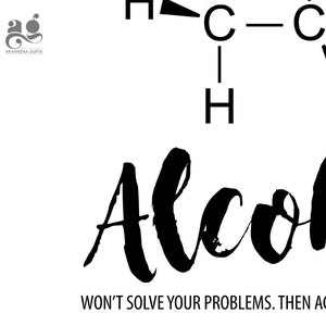 May include: Black and white illustration of a chemical formula with the word "Alcohol" written in a bold, stylized font below. The text "WON'T SOLVE YOUR PROBLEMS. THEN AGAIN..." is written in a smaller font below the word "Alcohol".