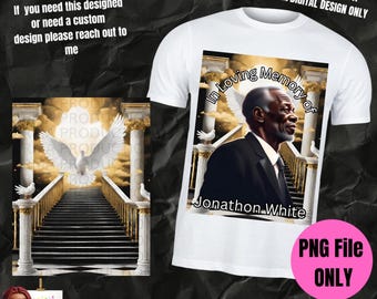 May include: A digital design for a t-shirt featuring a black man in a suit standing in front of a stairway to heaven with a white dove flying above. The text "In Loving Memory of Jonathon White" is written below the man. The design is for a PNG file only.