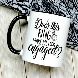 Does This Ring Make Me Look Engaged Coffee Mug - Engagement Gift - Bride To Be - Future Wife Mug - Newly Engaged - Cute Coffee Mug