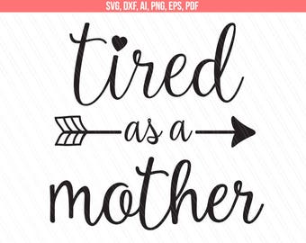 Tired as a mother svg, Printable design, mom svg, Mother svg cut files, Cricut silhouette -svg, dxf, ai, png, pdf, eps- Instant download