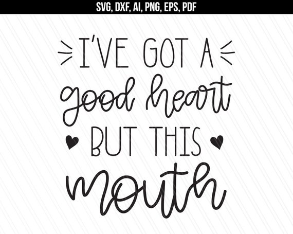 Download Ive got a good heart but this mouth svg Shirt design ...