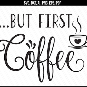 But first coffee svg, Kaffee svg, Kaffeetasse dxf, Cricut Silhouette, Küche svg schnitt Dateien, Siebdruck - svg,dxf,eps,png,pdf,ai