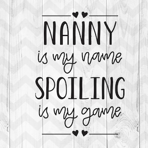 Nanny is my name spoiling is my game, Nanny quote svg, Nanny fun quotes, Vinyl, Cricut,Silhouette cut files-svg,dxf,ai,pdf,png,eps