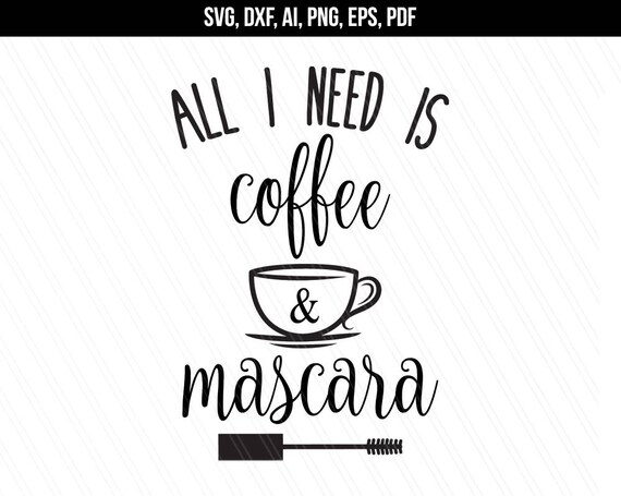 Download All I Need Is Coffee And Mascara Svg Dxf Cutting Files Etsy