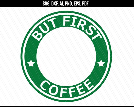 Starbucks Svg But First Coffee Svg Starbucks Coffee Outer Etsy