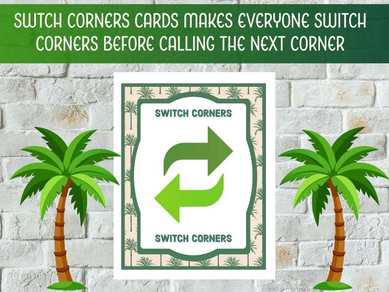 May include: A white card with green text that reads "SWITCH CORNERS CARDS MAKES EVERYONE SWITCH CORNERS BEFORE CALLING THE NEXT CORNER." The card has a green border and a green arrow symbol. Two palm trees are on either side.