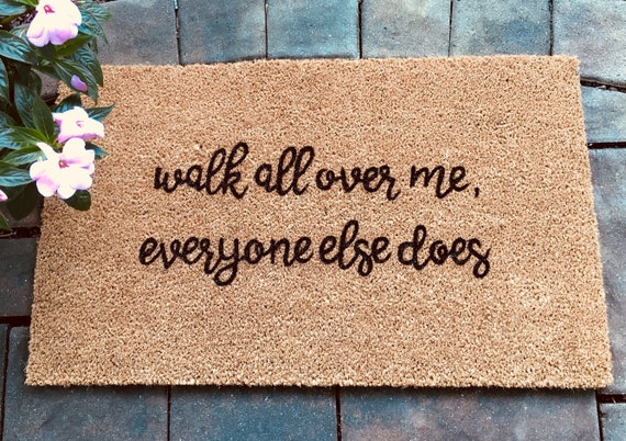 Walk All Over Me Everyone Else Does Funny Custom Doormat Doormats With Funny Sayings Funny Doormat Welcome Mat Outdoor Rug