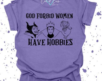 God Forbid Women Have Hobbies Disney Villains Maleficent Ursula Evil Queen Vacation Tee
