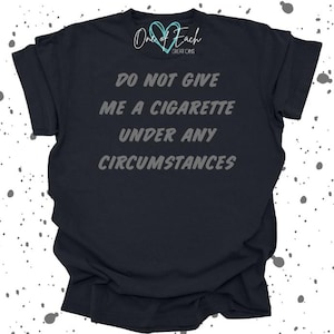 Do Not Give Me A Cigarette Under Any Circumstances Shirt