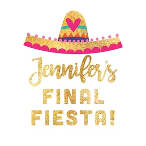 May include: Gold glitter text on a white background reads "Jennifer's Final Fiesta!" with a gold glitter sombrero with pink, blue, and orange accents above the text.