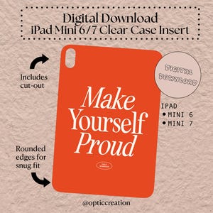 May include: An orange iPad Mini 6/7 clear case insert with the text "Make Yourself Proud" in white. The design includes cut-outs and rounded edges for a snug fit. The words "Digital Download" are at the top.